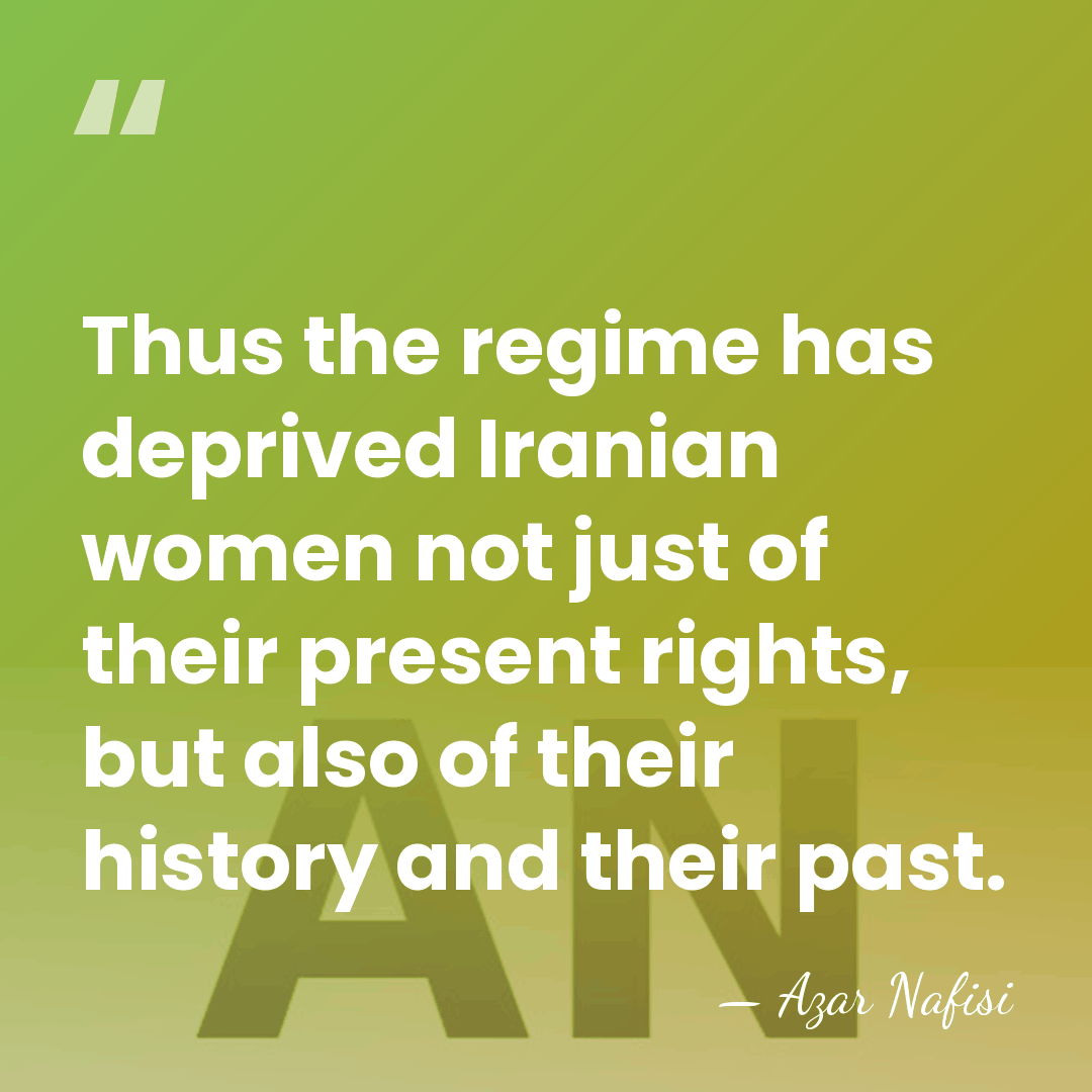 Thus the regime has deprived Iranian women not just of their present&hellip; - Azar Nafisi