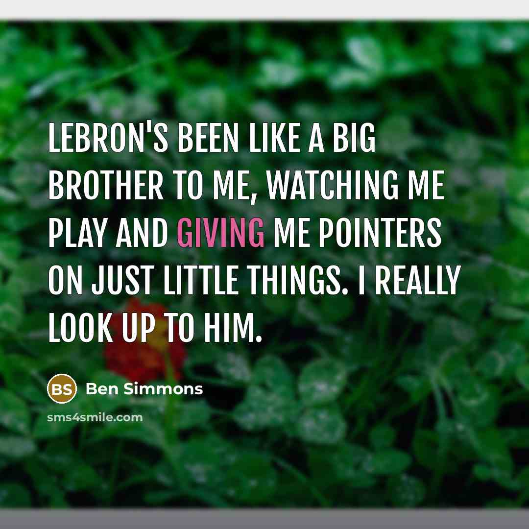 “LeBron's been like a big brother to me, watching me…” quote by Ben Simmons