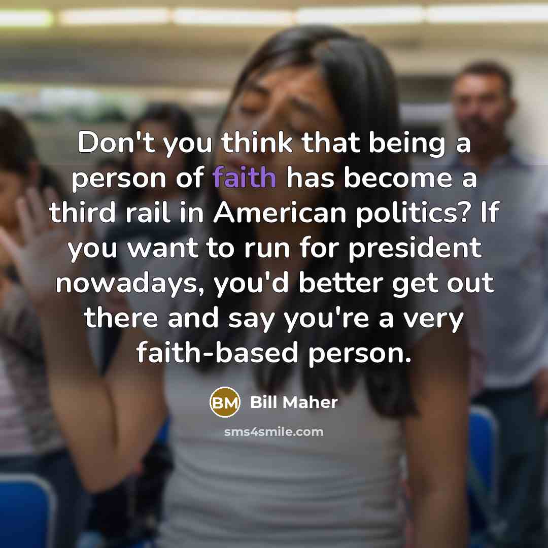 “Don't you think that being a person of faith has…” quote by Bill Maher