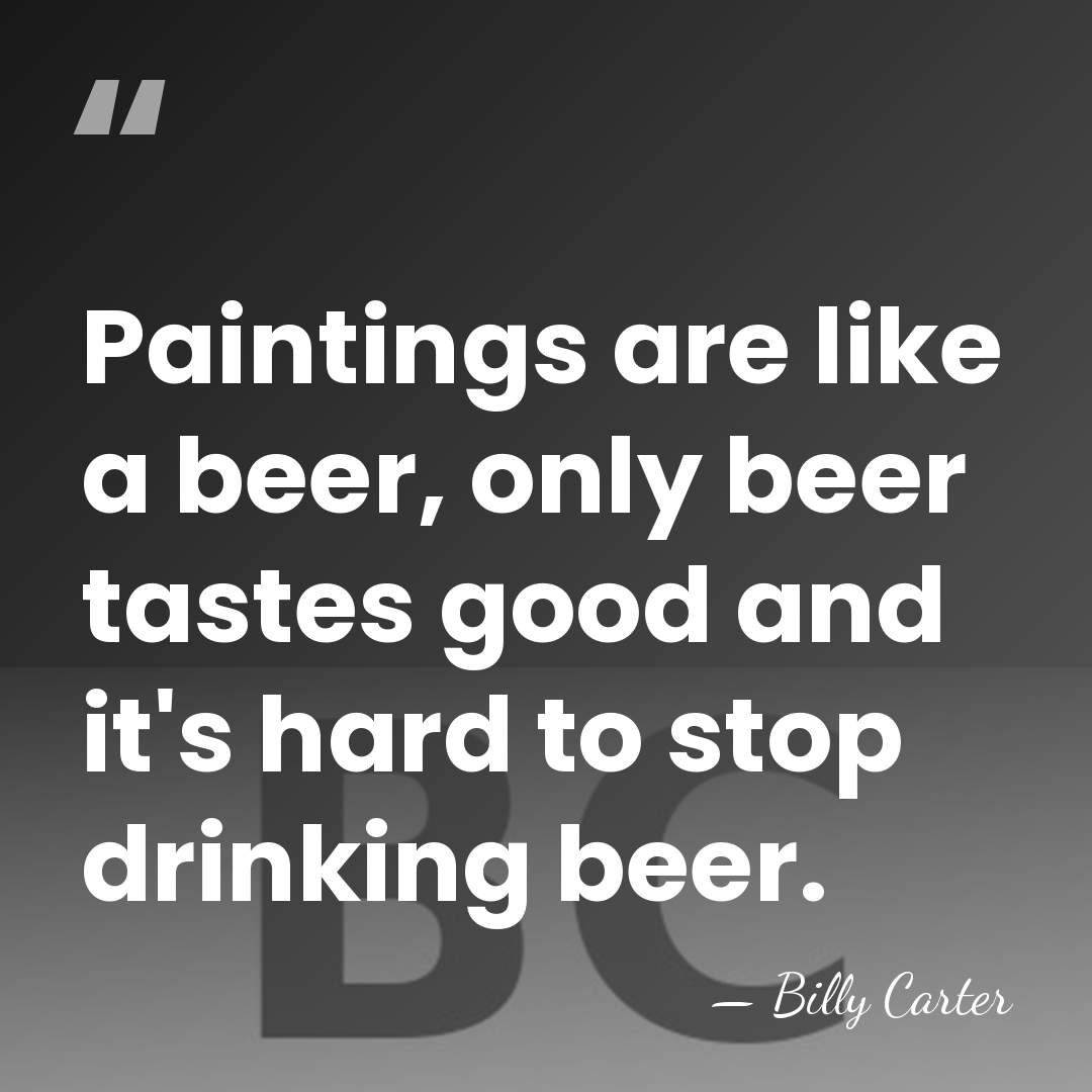 Paintings are like a beer, only beer tastes good and it's hard&hellip; - Billy Carter