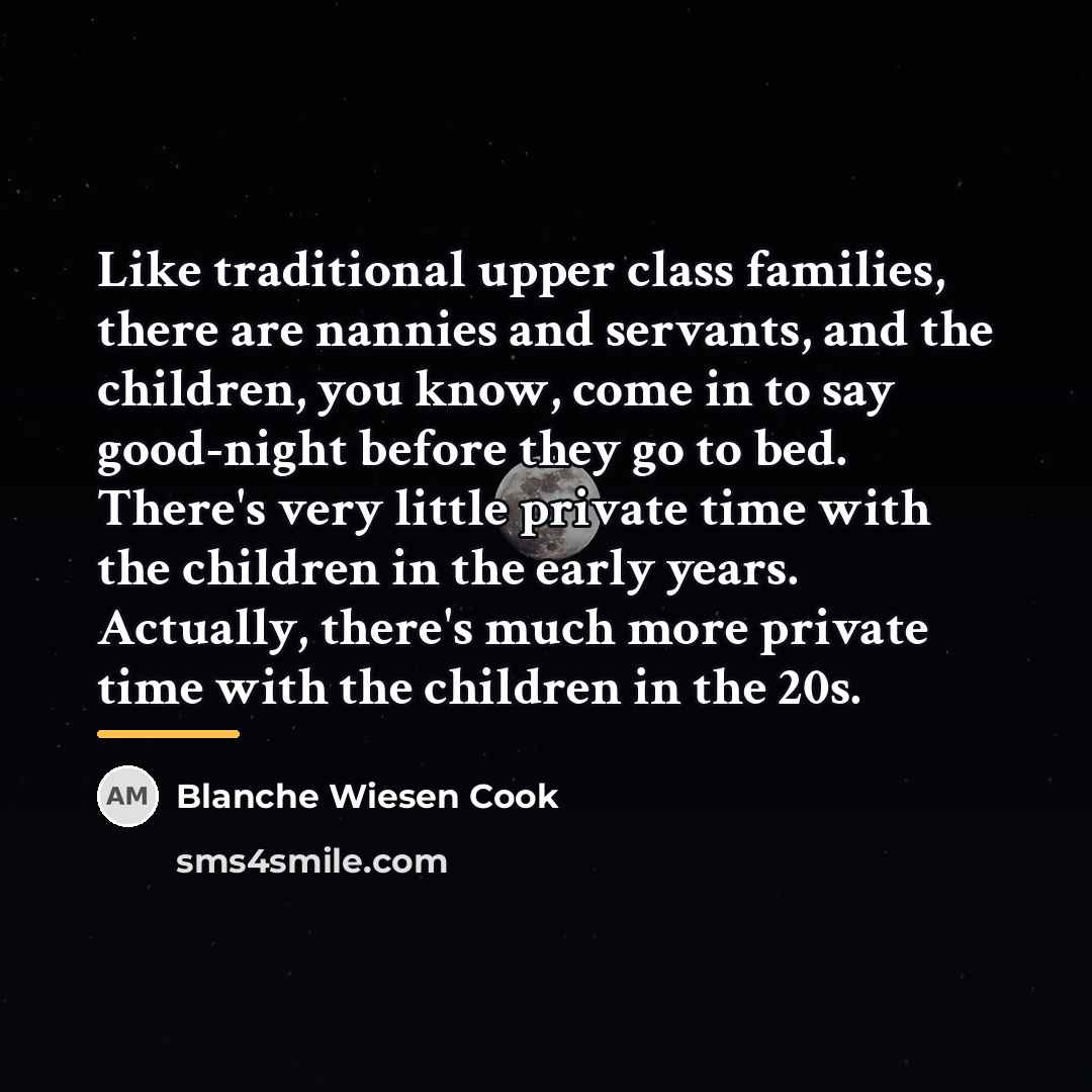 “Like traditional upper class families, there are nannies and servants,…” quote by Blanche Wiesen Cook