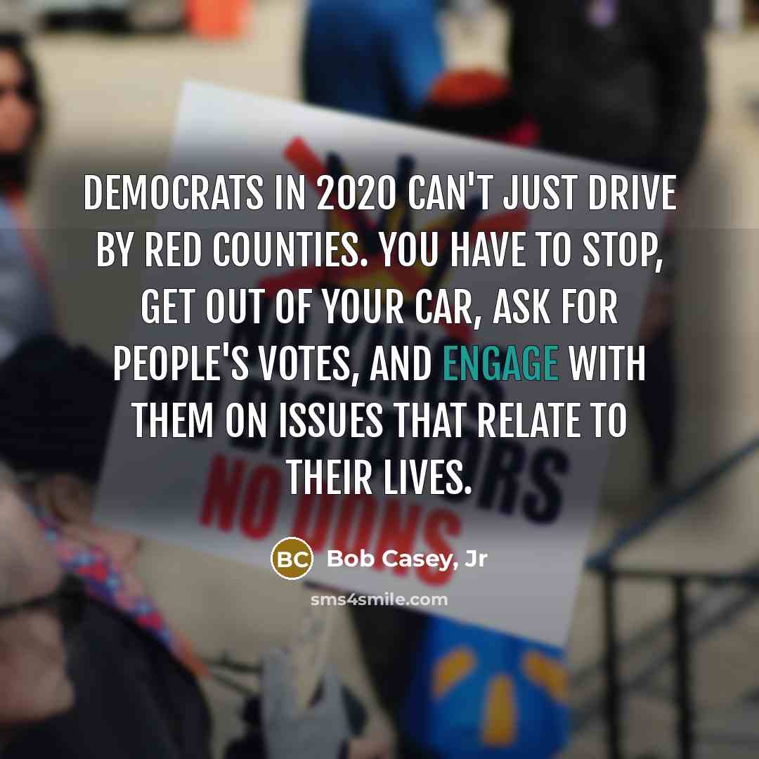 “Democrats in 2020 can't just drive by red counties. You…” quote by Bob Casey, Jr