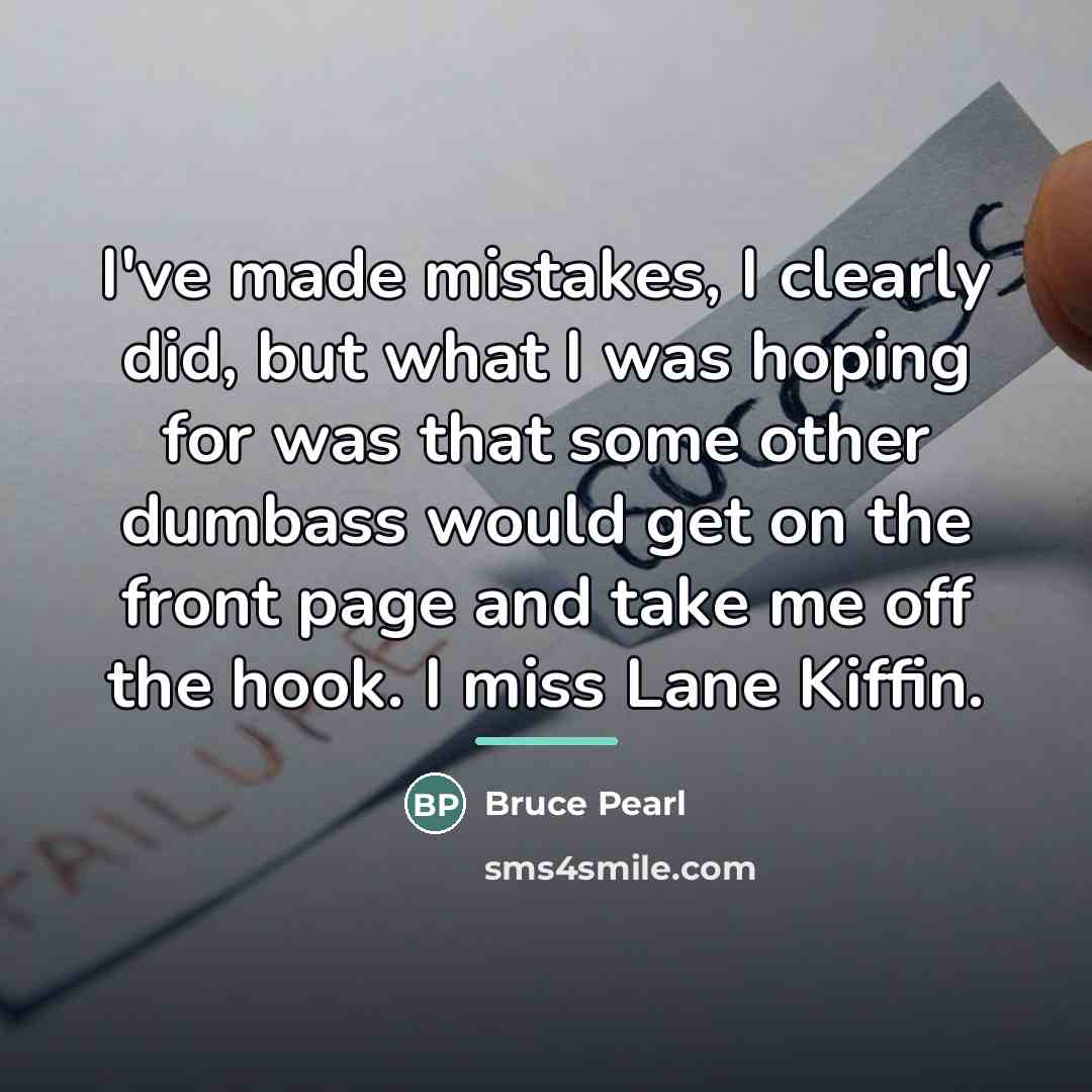 “I've made mistakes, I clearly did, but what I was…” quote by Bruce Pearl