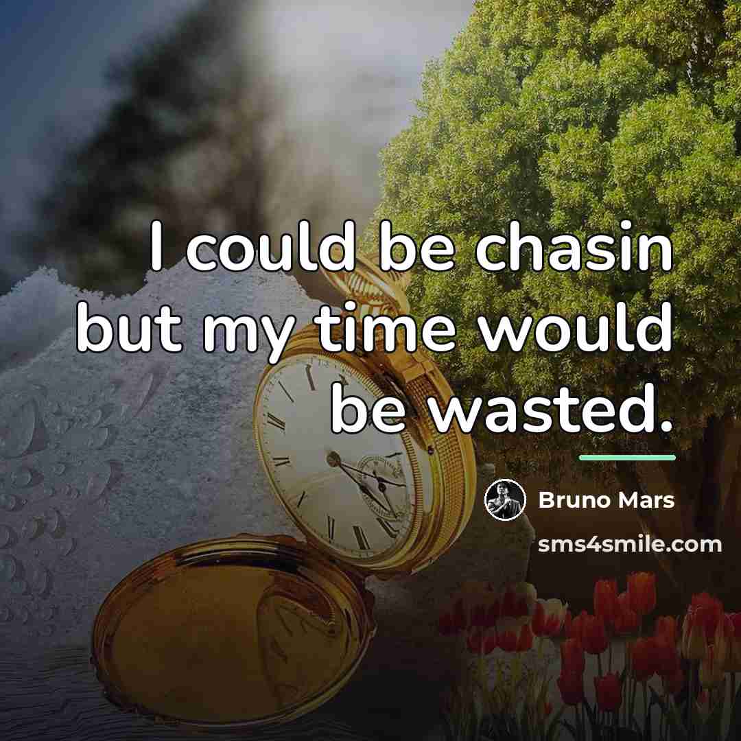 “I could be chasin but my time would be wasted.…” quote by Bruno Mars