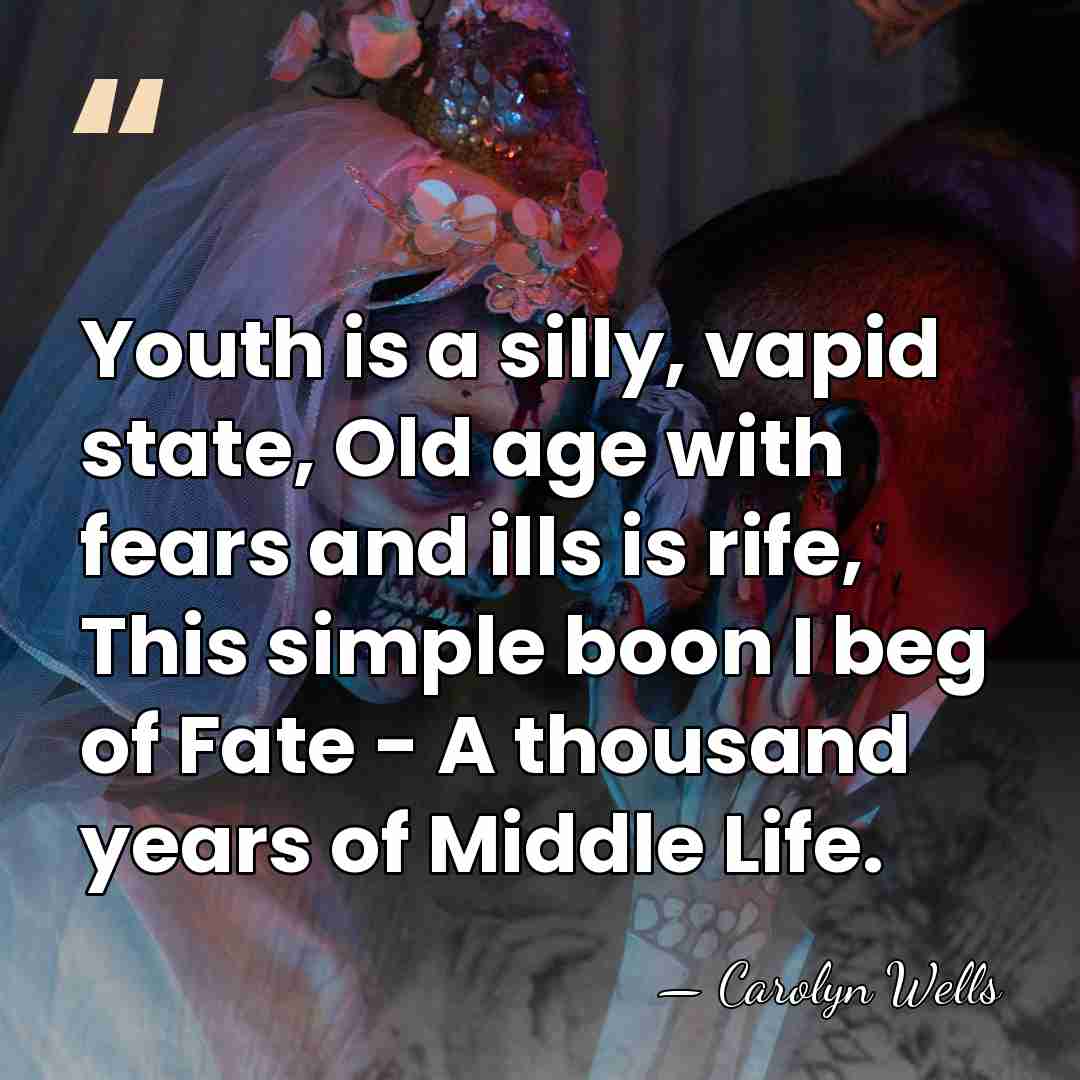 Youth is a silly, vapid state, Old age with fears and ills&hellip; - Carolyn Wells