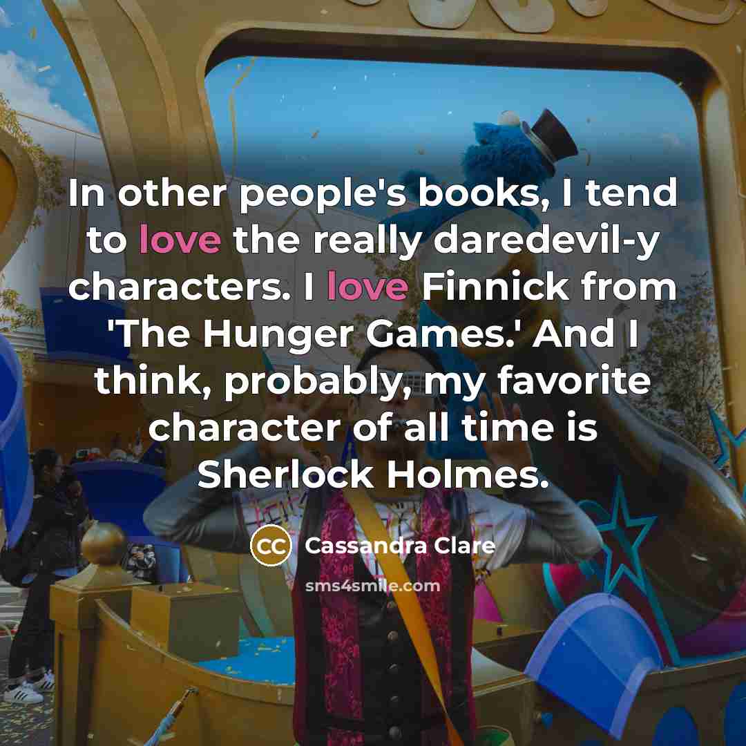 “In other people's books, I tend to love the really…” quote by Cassandra Clare