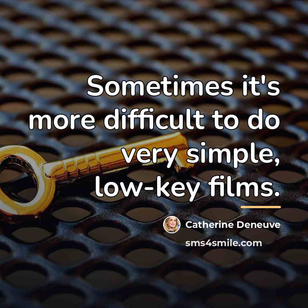 “Sometimes it's more difficult to do very simple, low-key films.…” quote by Catherine Deneuve