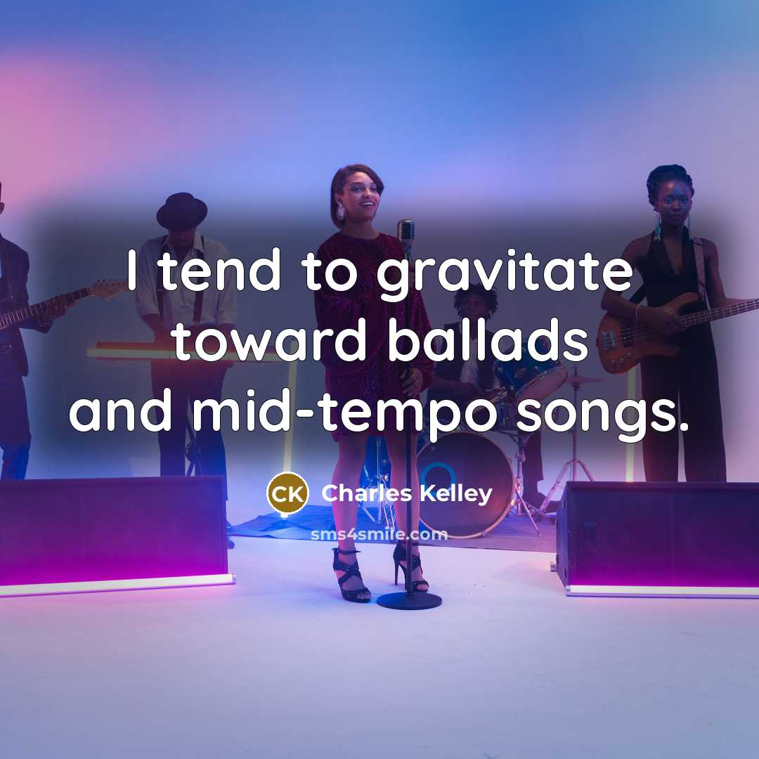“I tend to gravitate toward ballads and mid-tempo songs.…” quote by Charles Kelley