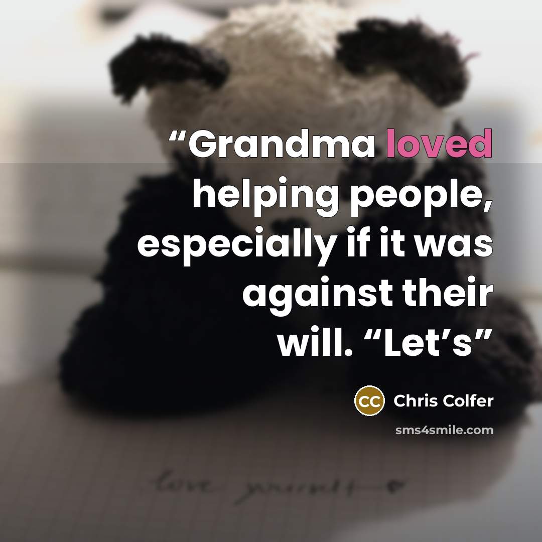 “Grandma loved helping people, especially if it was against their will. “Let’s” quote by Chris Colfer