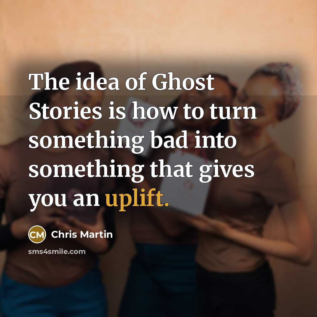 “The idea of Ghost Stories is how to turn something…” quote by Chris Martin