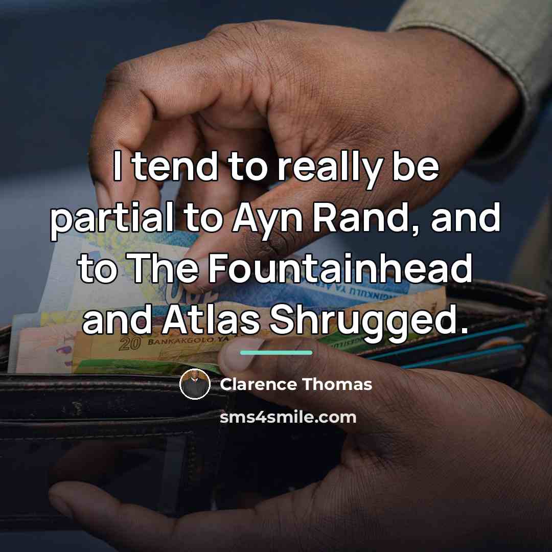 “I tend to really be partial to Ayn Rand, and…” quote by Clarence Thomas