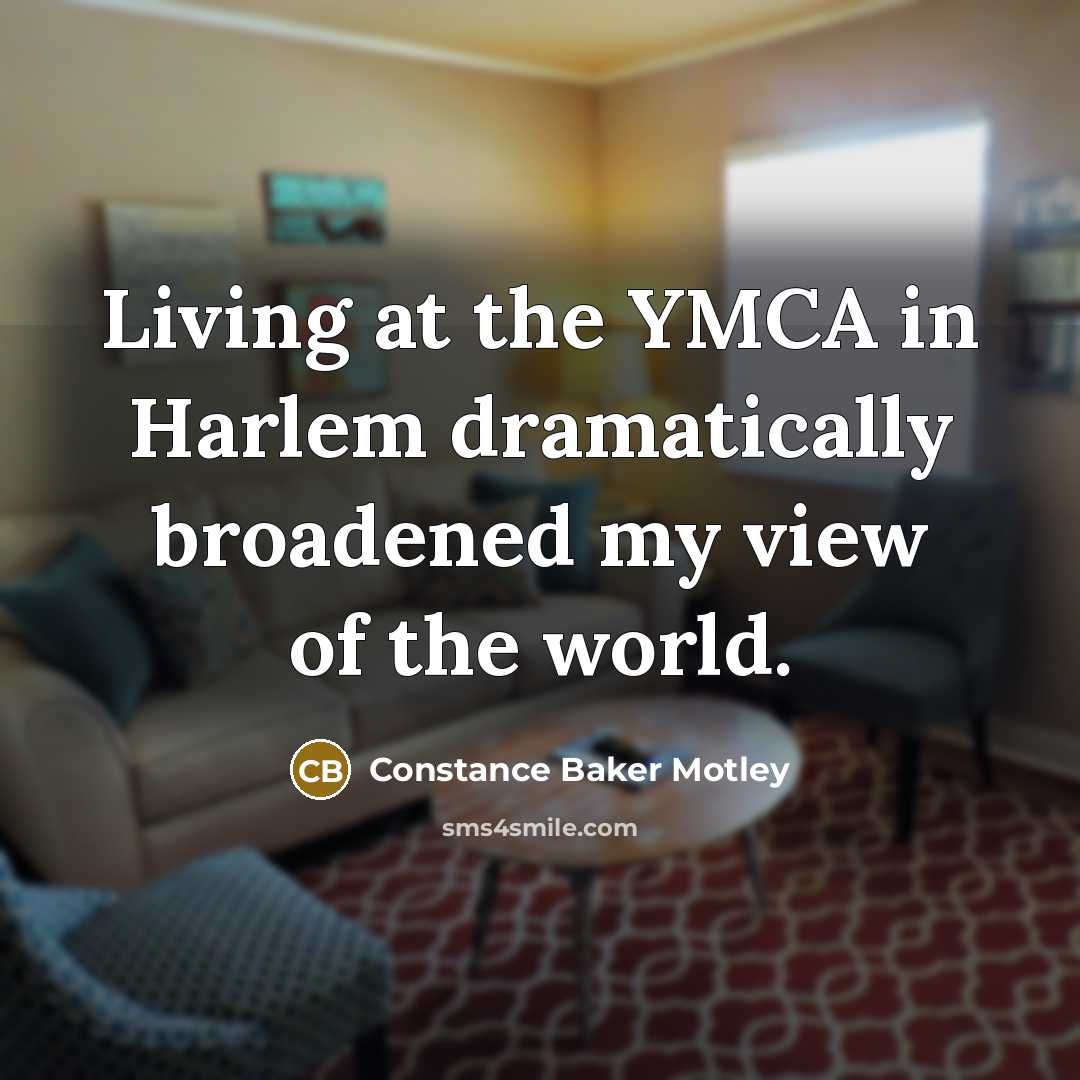 “Living at the YMCA in Harlem dramatically broadened my view…” quote by Constance Baker Motley