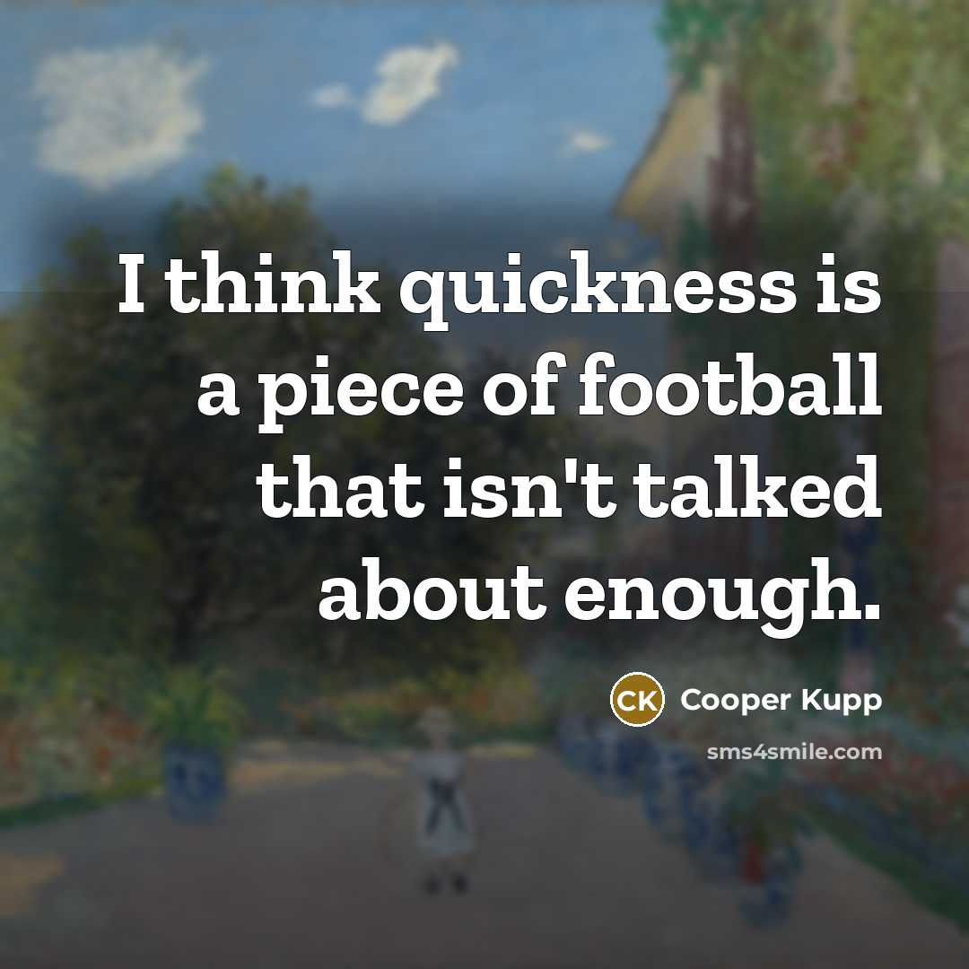 “I think quickness is a piece of football that isn't…” quote by Cooper Kupp