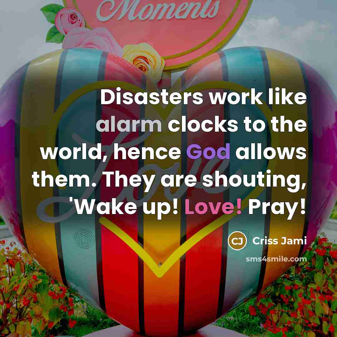 “Disasters work like alarm clocks to the world, hence God…” quote by Criss Jami