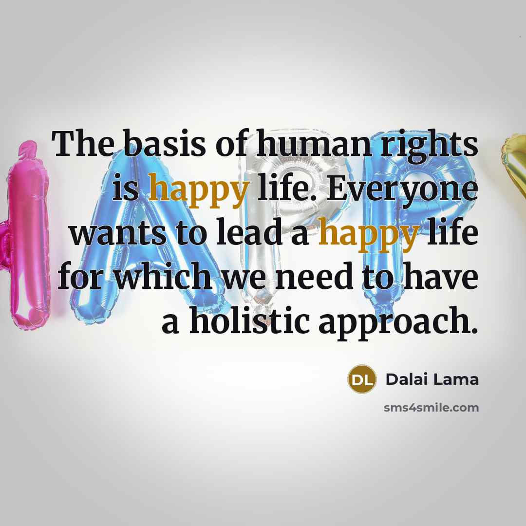 “The basis of human rights is happy life. Everyone wants…” quote by Dalai Lama