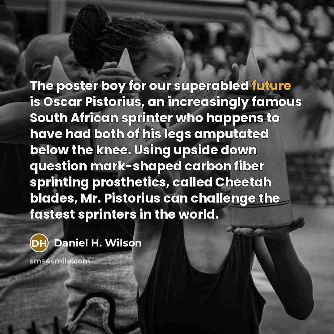 “The poster boy for our superabled future is Oscar Pistorius,…” quote by Daniel H. Wilson