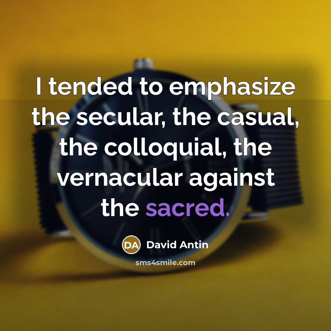 “I tended to emphasize the secular, the casual, the colloquial,…” quote by David Antin
