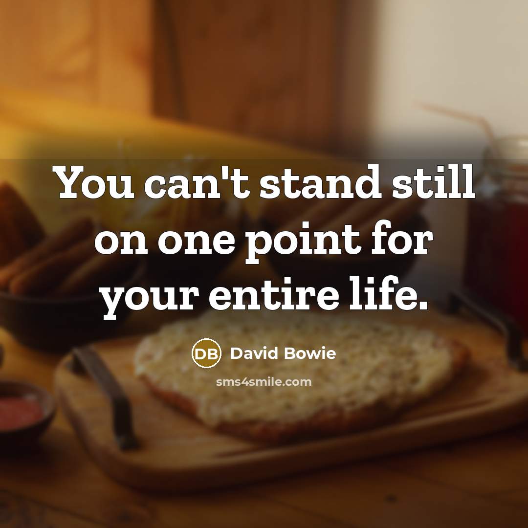 “You can't stand still on one point for your entire…” quote by David Bowie