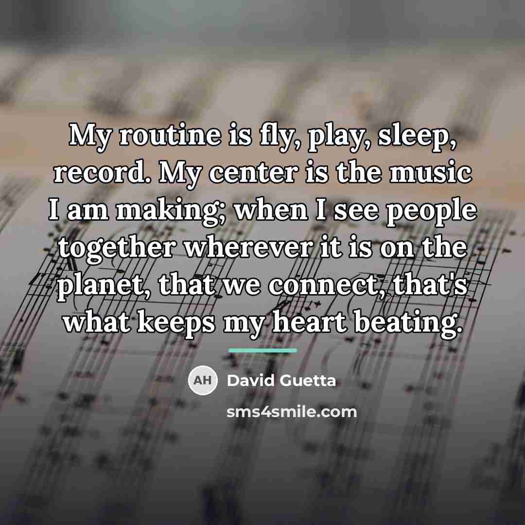 “My routine is fly, play, sleep, record. My center is…” quote by David Guetta