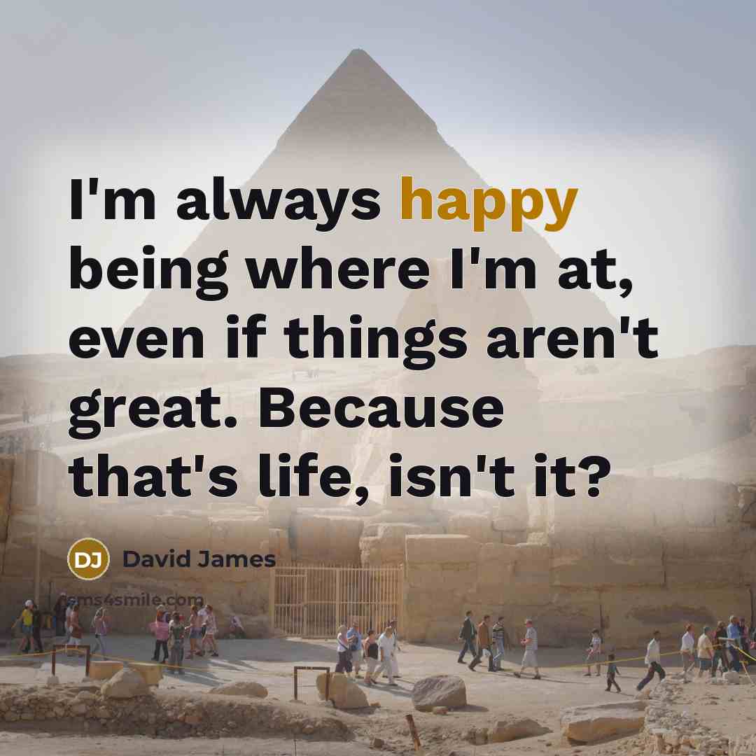 “I'm always happy being where I'm at, even if things…” quote by David James