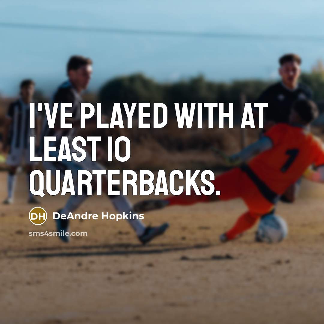 “I've played with at least 10 quarterbacks.…” quote by DeAndre Hopkins