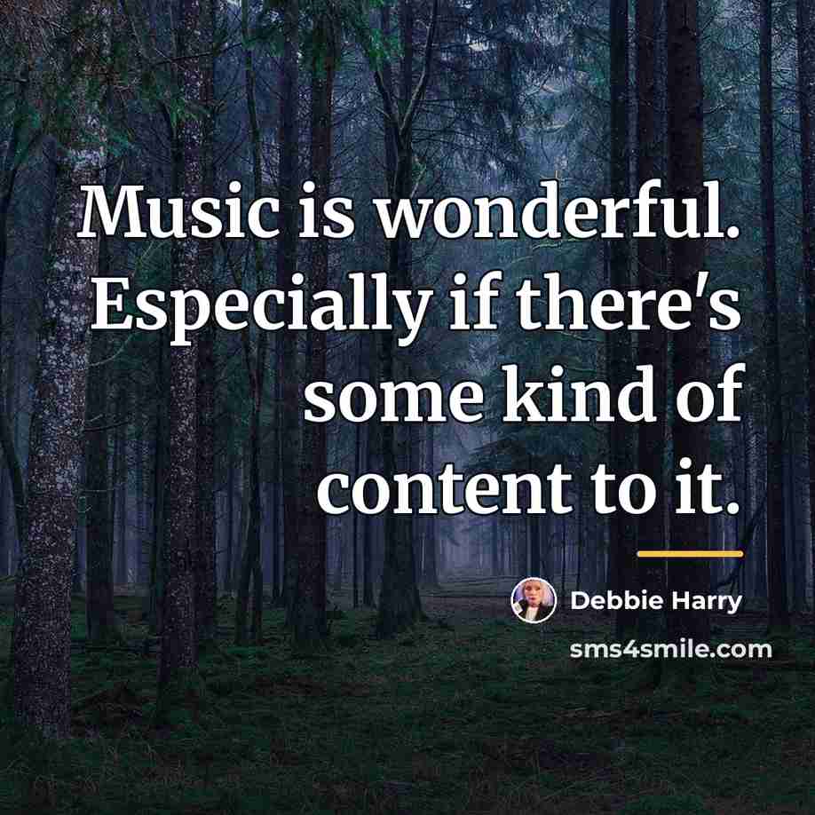 “Music is wonderful. Especially if there's some kind of content…” quote by Debbie Harry
