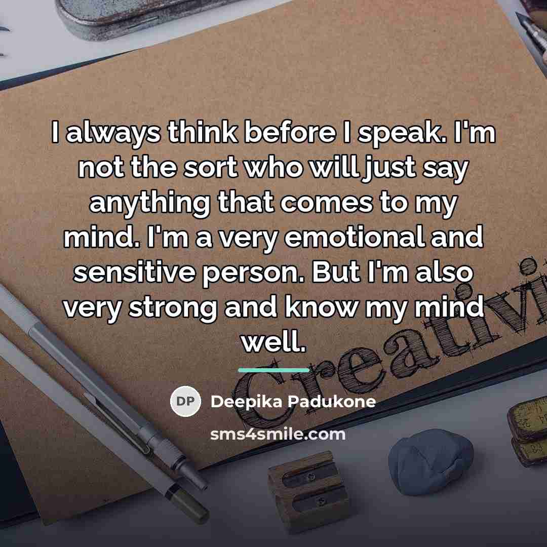 “I always think before I speak. I'm not the sort…” quote by Deepika Padukone