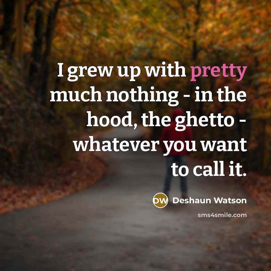“I grew up with pretty much nothing - in the…” quote by Deshaun Watson