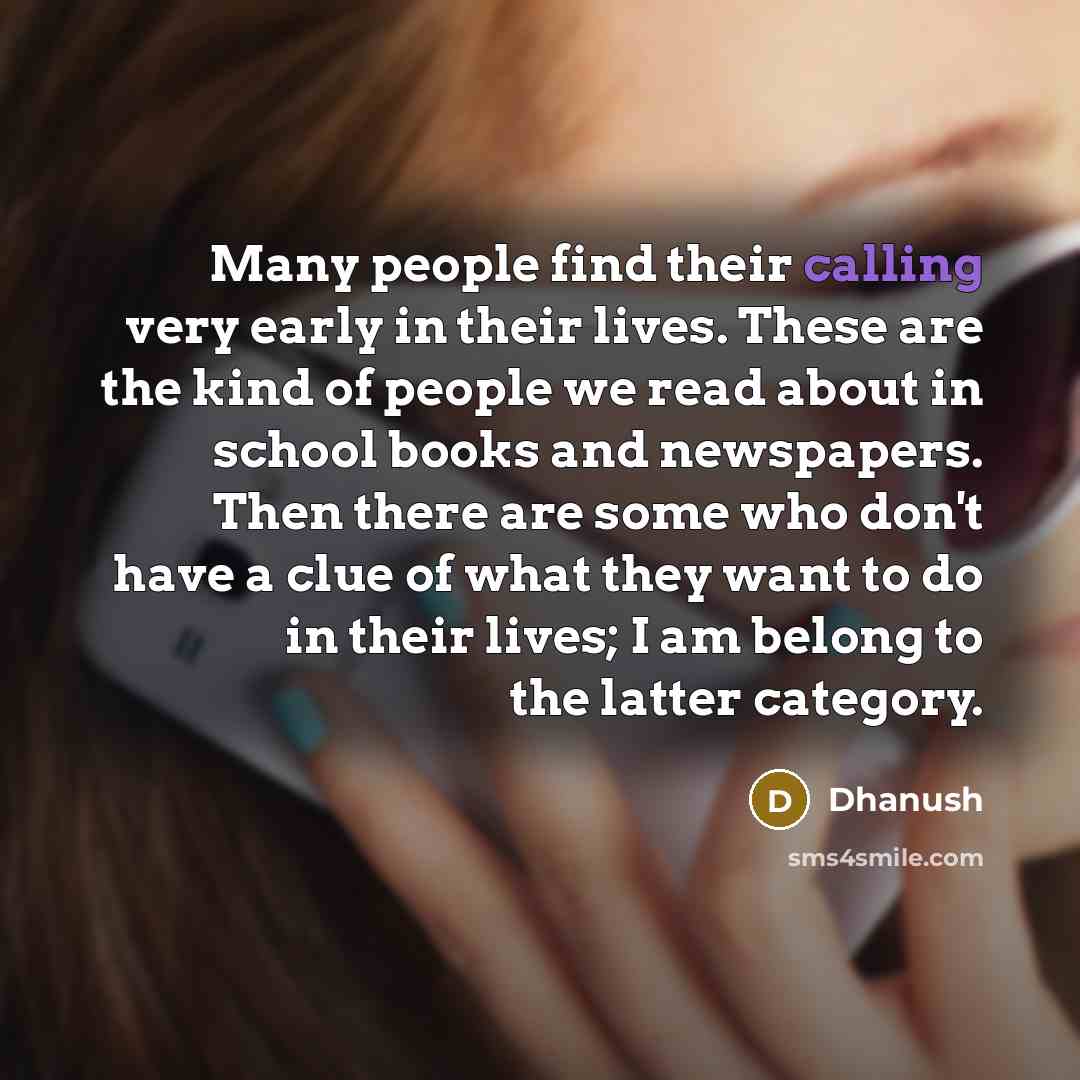 “Many people find their calling very early in their lives.…” quote by Dhanush