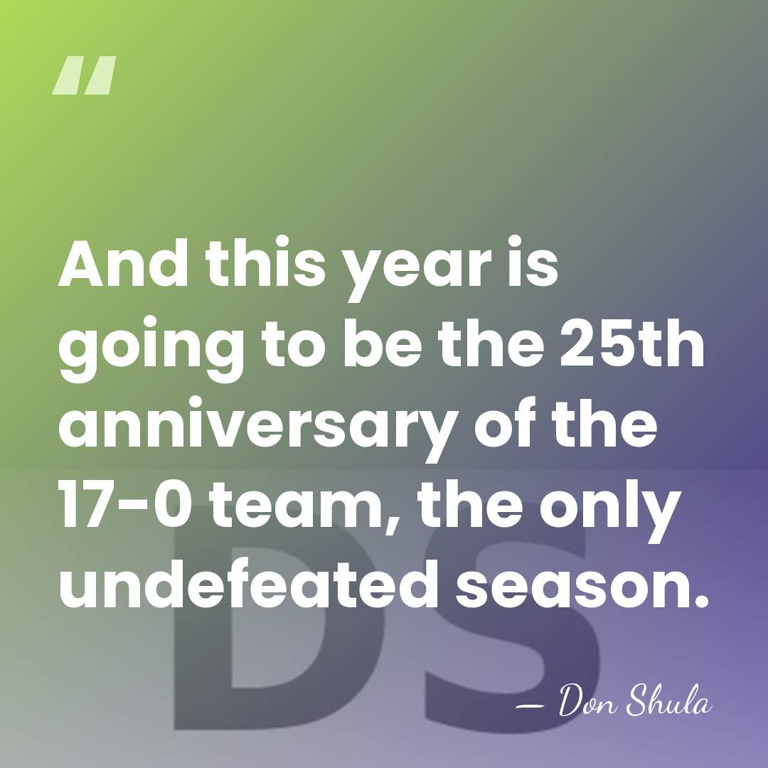 And this year is going to be the 25th anniversary of the&hellip; - Don Shula