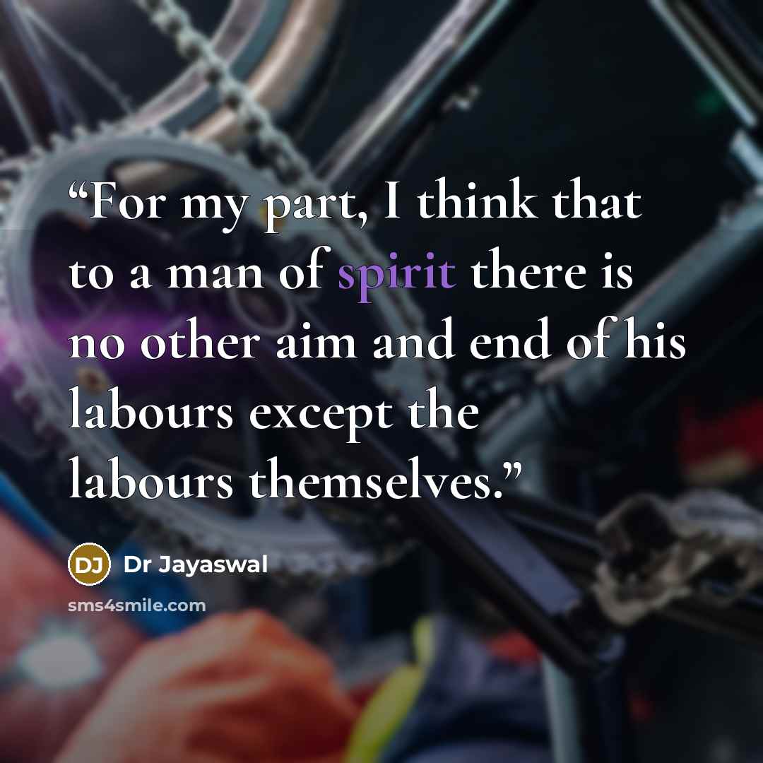 “For my part, I think that to a man of spirit there is no other aim and end of his labours except the labours themselves.” quote by Dr Jayaswal