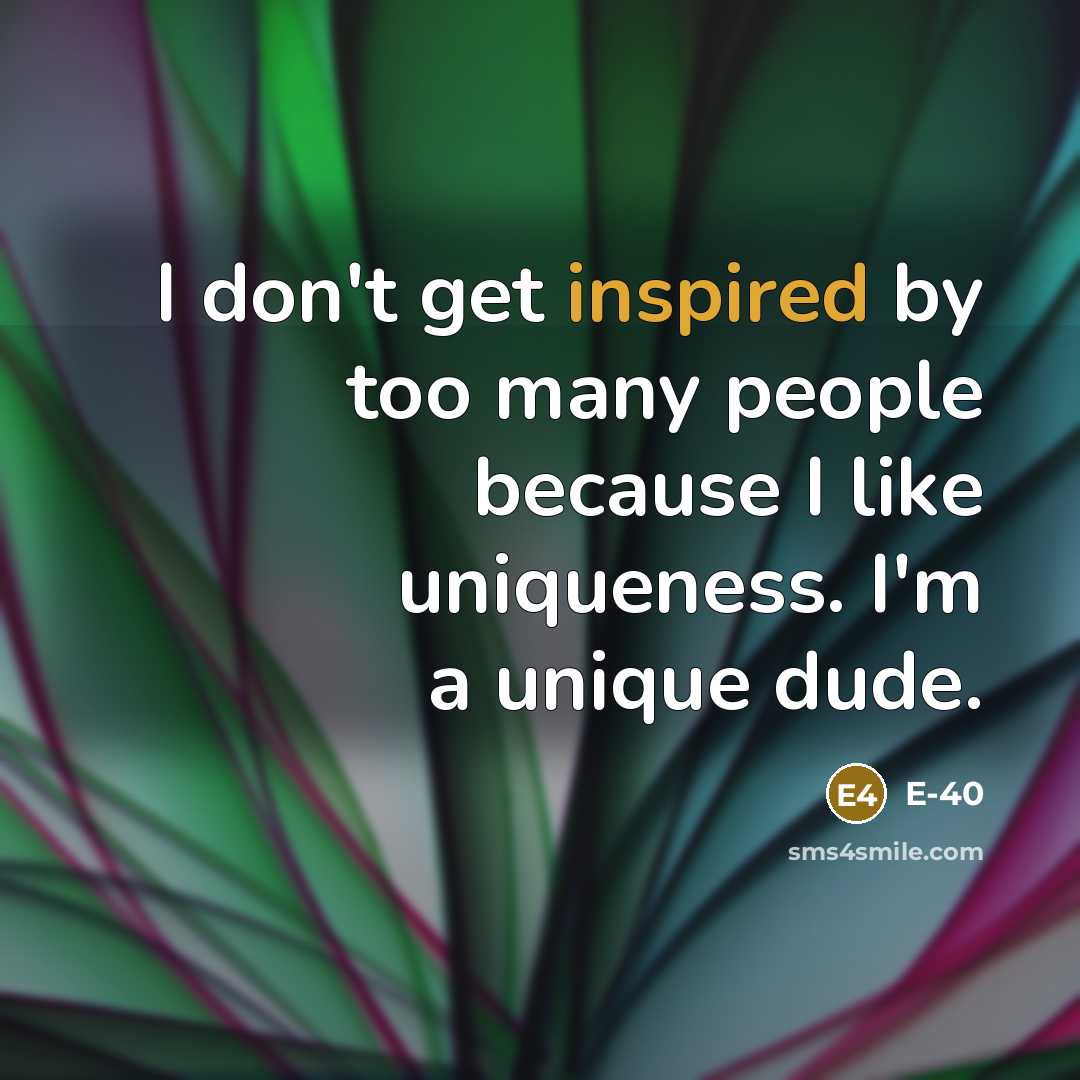 “I don't get inspired by too many people because I…” quote by E-40