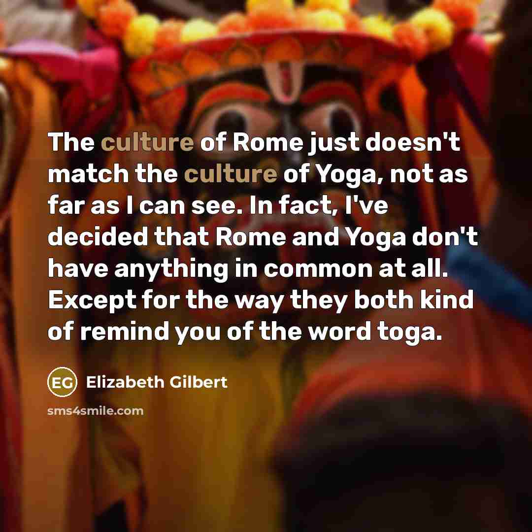 “The culture of Rome just doesn't match the culture of…” quote by Elizabeth Gilbert