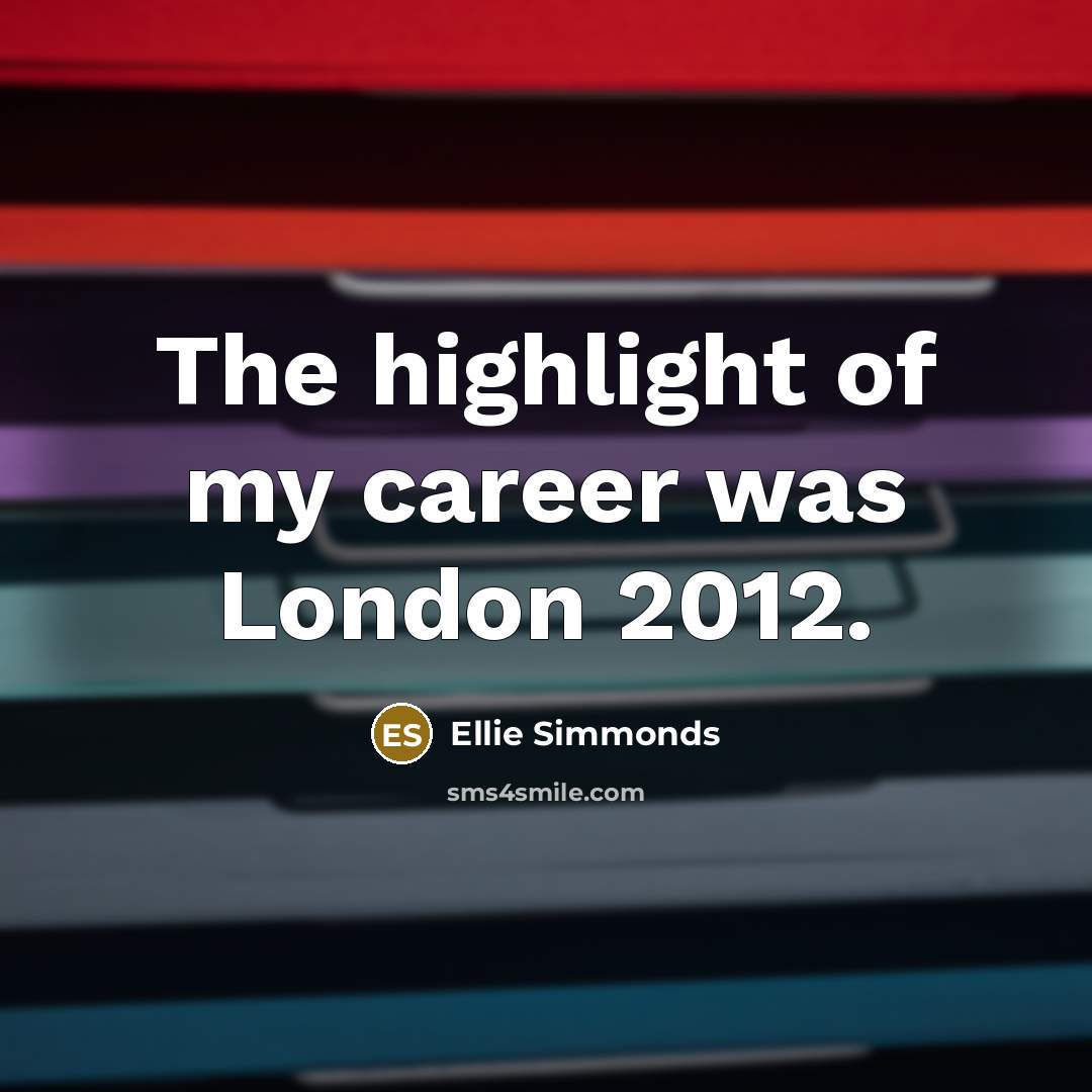 “The highlight of my career was London 2012.…” quote by Ellie Simmonds
