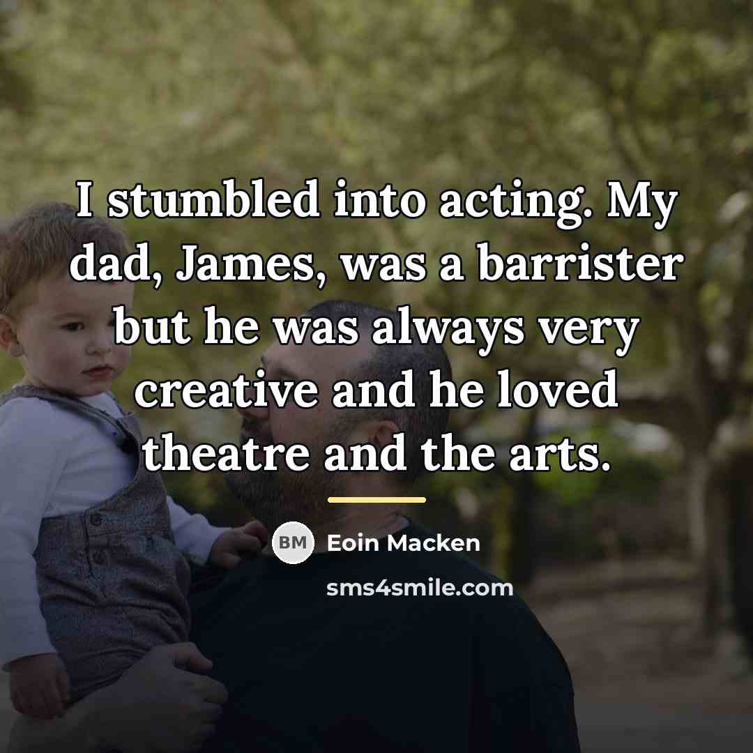 “I stumbled into acting. My dad, James, was a barrister…” quote by Eoin Macken