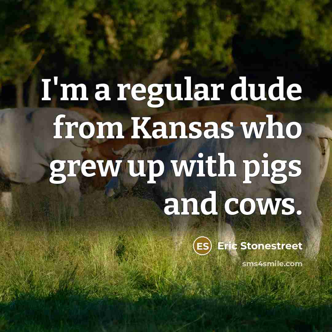 “I'm a regular dude from Kansas who grew up with…” quote by Eric Stonestreet