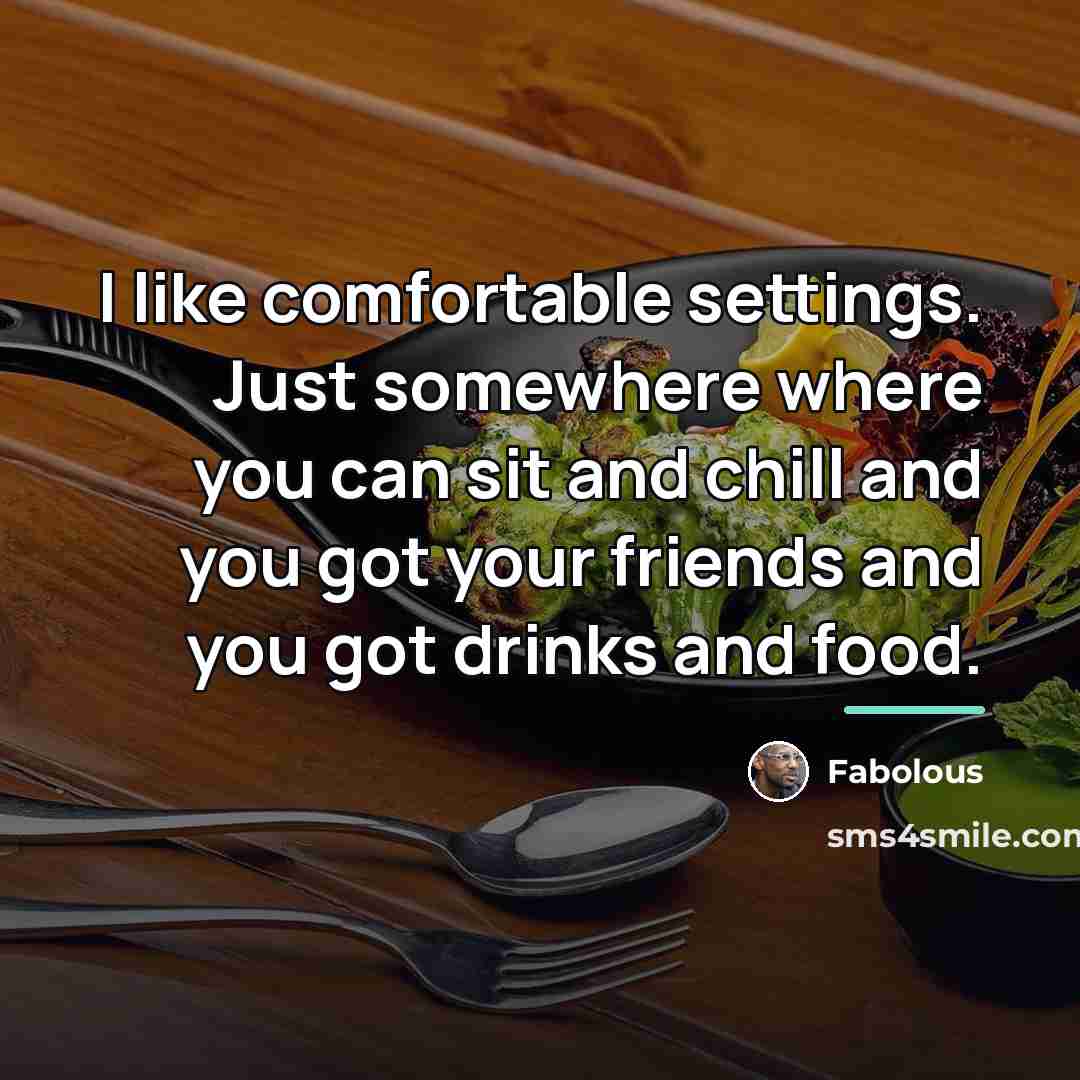 “I like comfortable settings. Just somewhere where you can sit…” quote by Fabolous