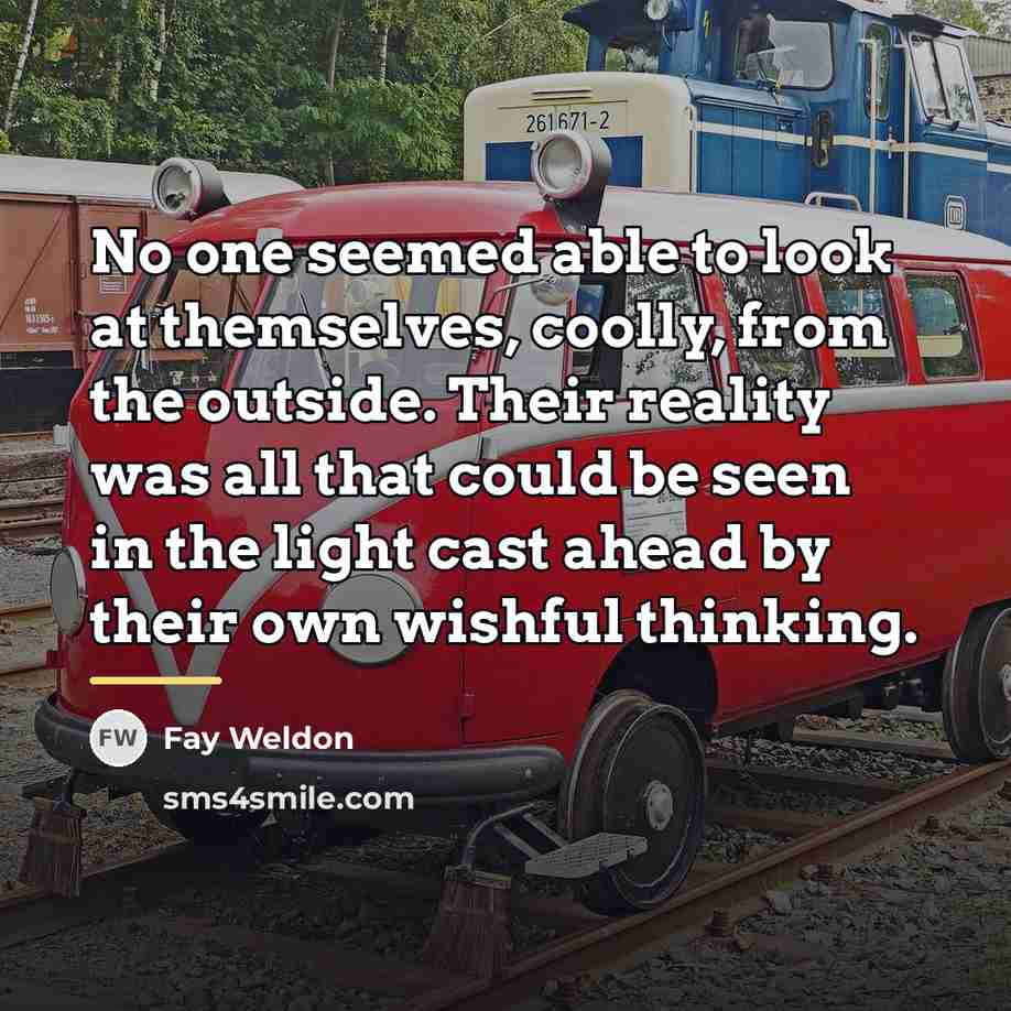 “No one seemed able to look at themselves, coolly, from…” quote by Fay Weldon