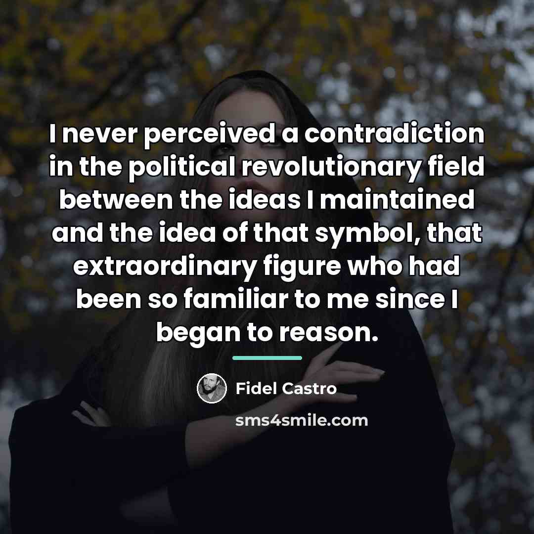 “I never perceived a contradiction in the political revolutionary field…” quote by Fidel Castro