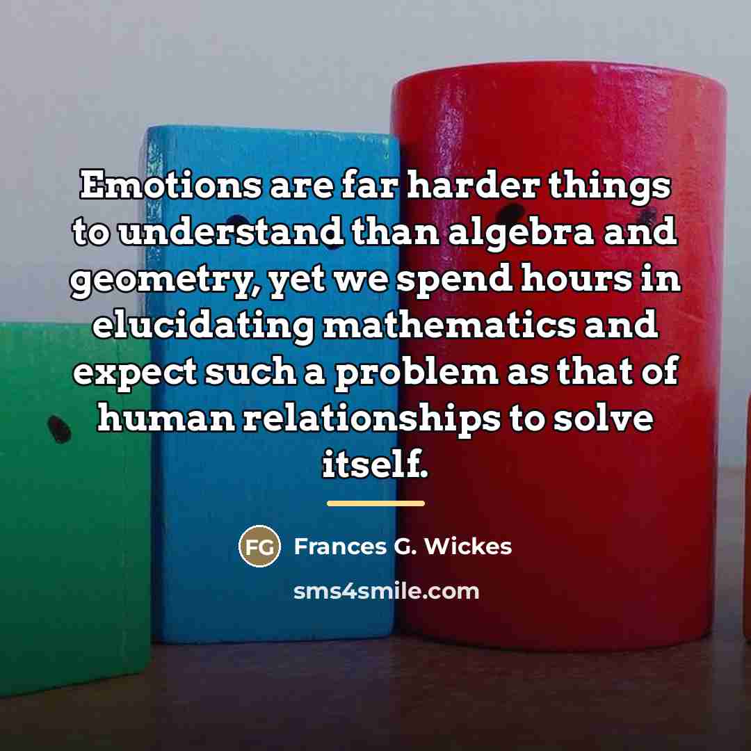“Emotions are far harder things to understand than algebra and…” quote by Frances G. Wickes
