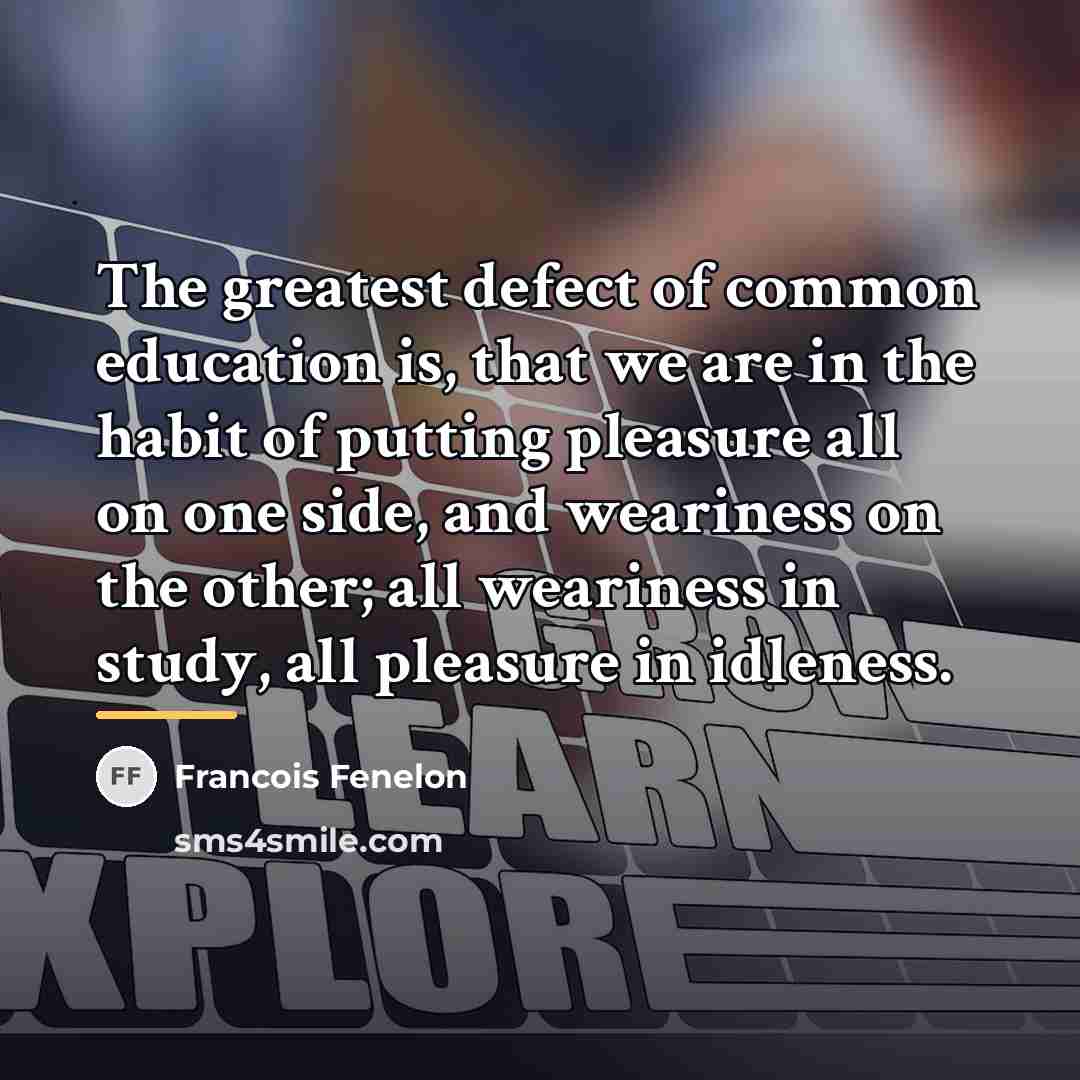 “The greatest defect of common education is, that we are…” quote by Francois Fenelon