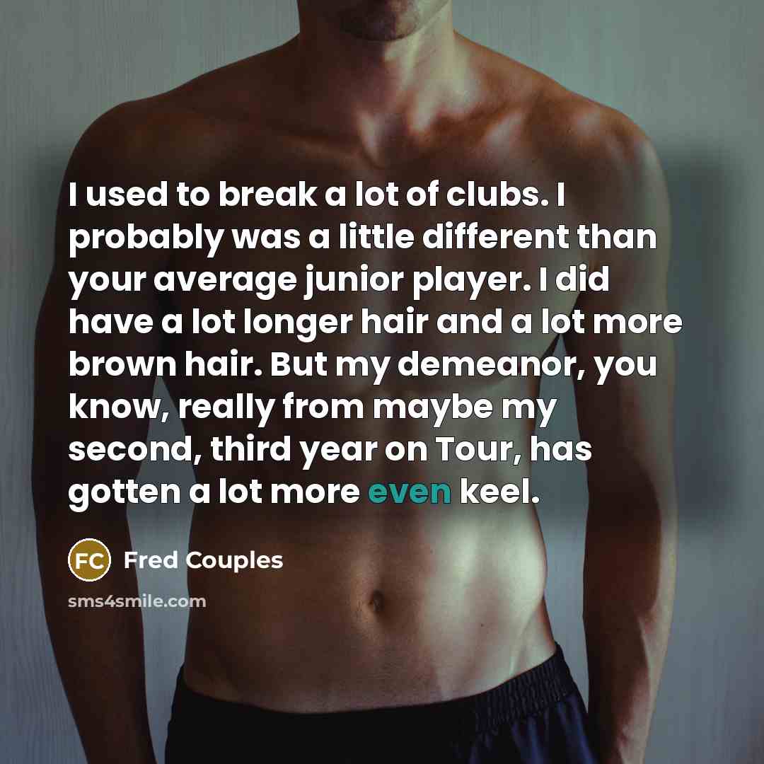 “I used to break a lot of clubs. I probably…” quote by Fred Couples