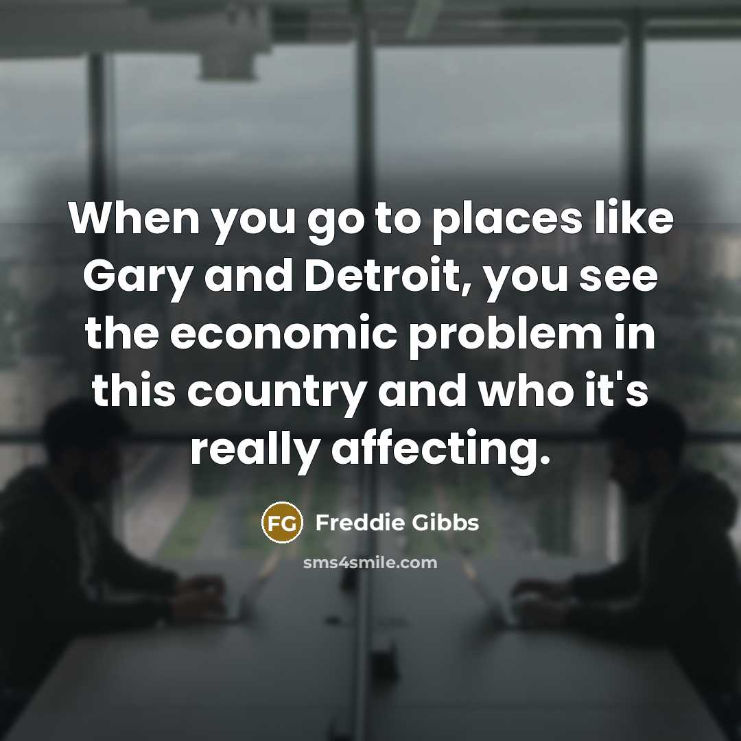 “When you go to places like Gary and Detroit, you…” quote by Freddie Gibbs