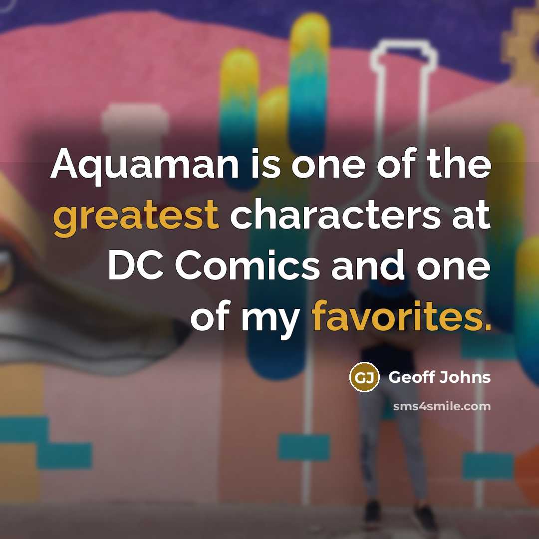 “Aquaman is one of the greatest characters at DC Comics…” quote by Geoff Johns