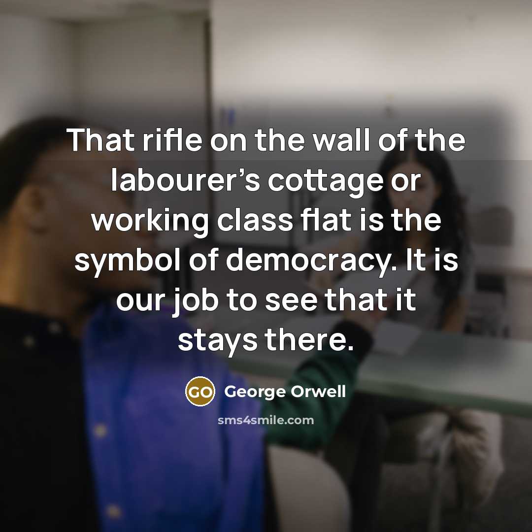 “That rifle on the wall of the labourer's cottage or…” quote by George Orwell
