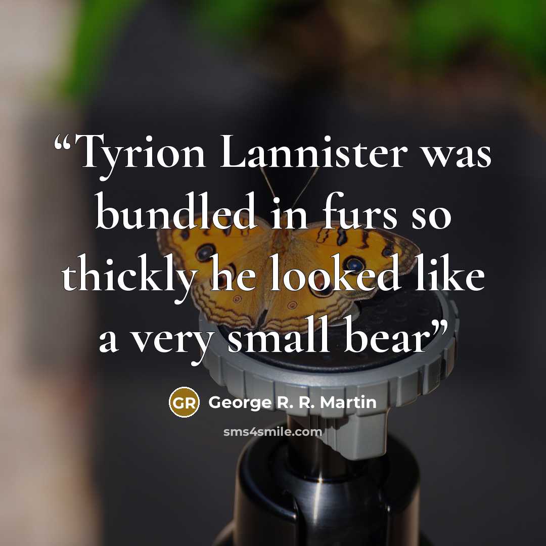 “Tyrion Lannister was bundled in furs so thickly he looked like a very small bear” quote by George R. R. Martin