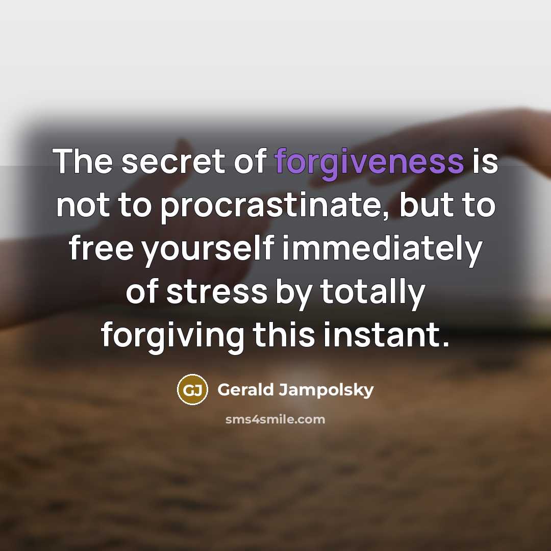 “The secret of forgiveness is not to procrastinate, but to…” quote by Gerald Jampolsky