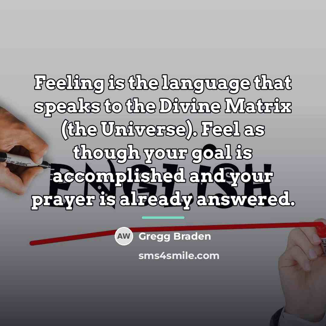 “Feeling is the language that speaks to the Divine Matrix…” quote by Gregg Braden