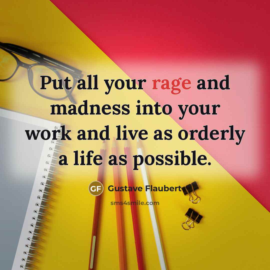“Put all your rage and madness into your work and…” quote by Gustave Flaubert
