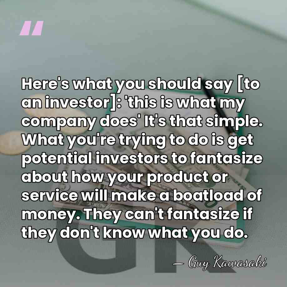 Here's what you should say [to an investor]: 'this is what my&hellip; - Guy Kawasaki